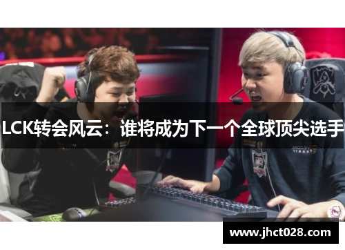LCK转会风云：谁将成为下一个全球顶尖选手