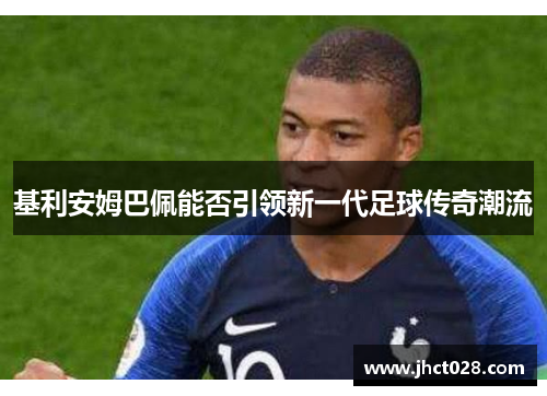 基利安姆巴佩能否引领新一代足球传奇潮流