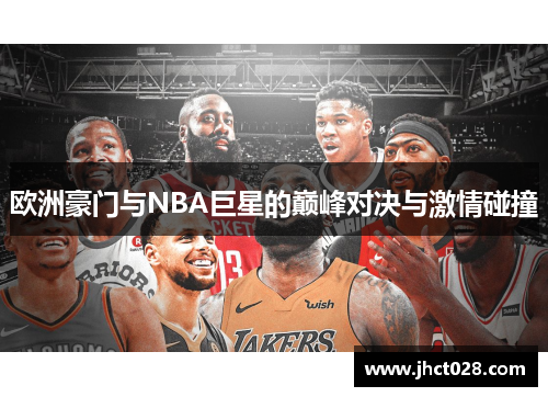 欧洲豪门与NBA巨星的巅峰对决与激情碰撞 欧洲豪门与NBA巨星的巅峰对决与激情碰撞