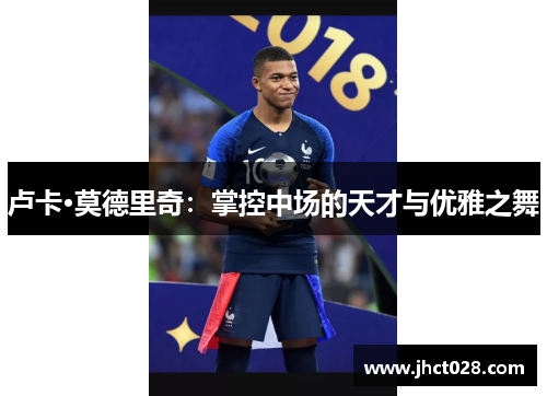 卢卡·莫德里奇：掌控中场的天才与优雅之舞