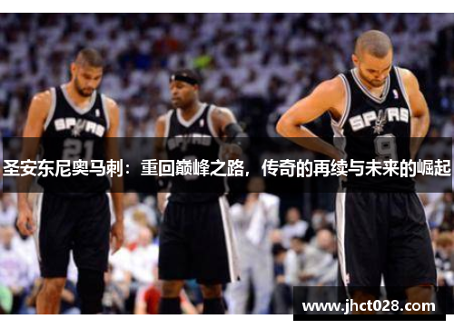 圣安东尼奥马刺：重回巅峰之路，传奇的再续与未来的崛起