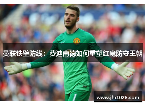 曼联铁壁防线:费迪南德如何重塑红魔防守王朝 曼联铁壁防线:费迪南德如何重塑红魔防守王朝