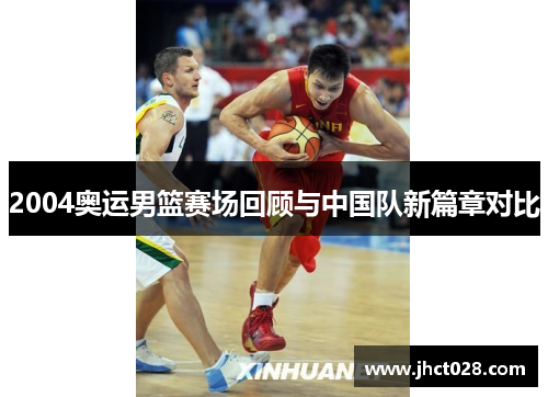 2004奥运男篮赛场回顾与中国队新篇章对比