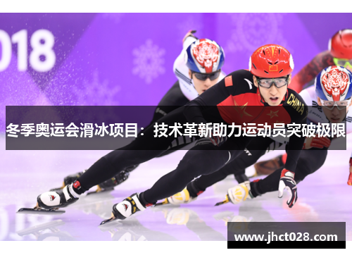 冬季奥运会滑冰项目:技术革新助力运动员突破极限 冬季奥运会滑冰项目:技术革新助力运动员突破极限